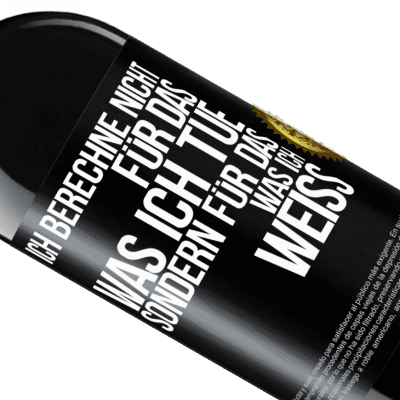 Einzigartige und Persönliche Ausdrücke. «Ich berechne nicht, für das was ich tue sondern für das, was ich weiß» RED Ausgabe MBE Reserve