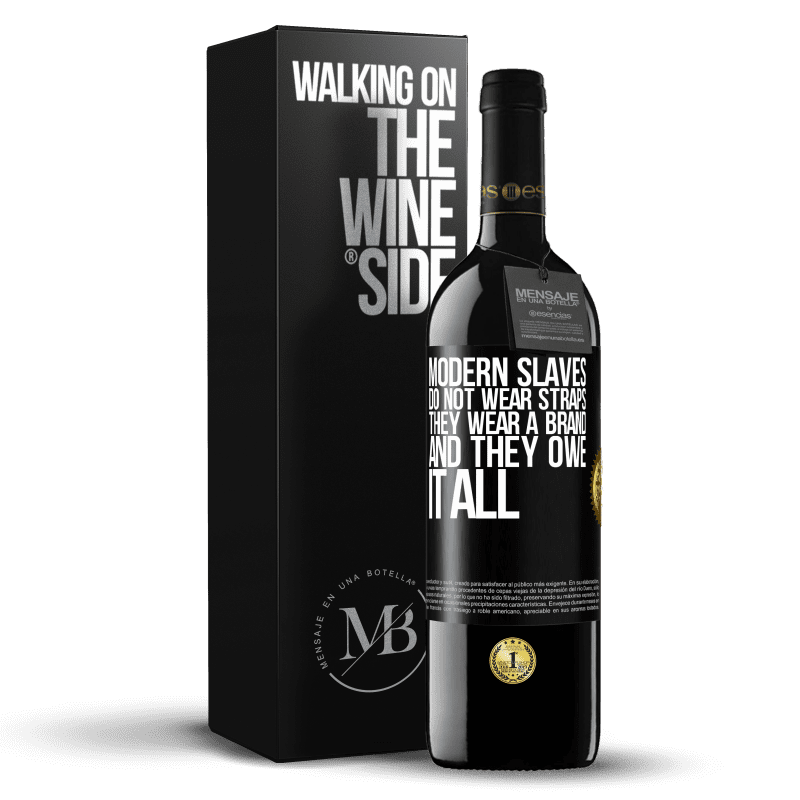 24,95 € Free Shipping | Red Wine RED Edition Crianza 6 Months Modern slaves do not wear straps. They wear a brand and they owe it all Black Label. Customizable label Aging in oak barrels 6 Months Harvest 2019 Tempranillo