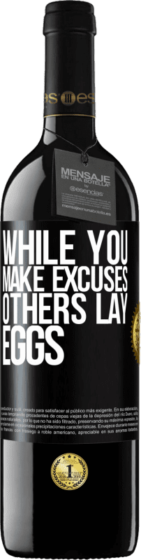 39,95 € | Red Wine RED Edition MBE Reserve While you make excuses, others lay eggs Black Label. Customizable label Reserve 12 Months Harvest 2015 Tempranillo