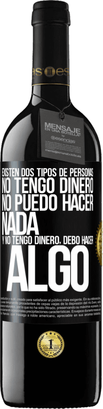 39,95 € | Vino Tinto Edición RED MBE Reserva Existen dos tipos de personas. No tengo dinero, no puedo hacer nada y No tengo dinero, debo hacer algo Etiqueta Negra. Etiqueta personalizable Reserva 12 Meses Cosecha 2015 Tempranillo