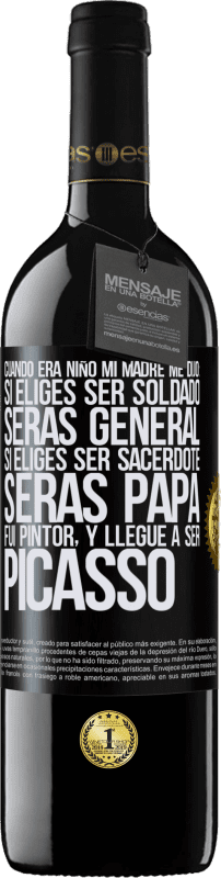 39,95 € | Vino Tinto Edición RED MBE Reserva Cuando era niño mi madre me dijo: si eliges ser soldado, serás general si eliges ser sacerdote, serás Papa. Fui pintor, y Etiqueta Negra. Etiqueta personalizable Reserva 12 Meses Cosecha 2014 Tempranillo