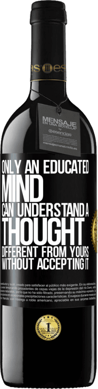 39,95 € | Red Wine RED Edition MBE Reserve Only an educated mind can understand a thought different from yours without accepting it Black Label. Customizable label Reserve 12 Months Harvest 2014 Tempranillo