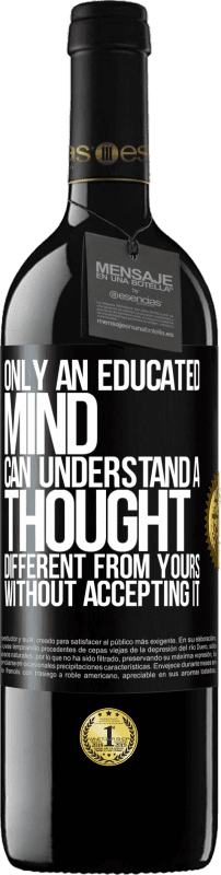 39,95 € | Red Wine RED Edition MBE Reserve Only an educated mind can understand a thought different from yours without accepting it Black Label. Customizable label Reserve 12 Months Harvest 2015 Tempranillo