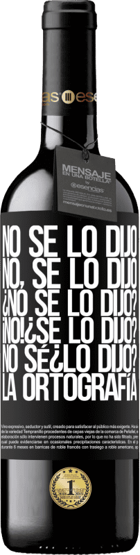 39,95 € | Vin rouge Édition RED MBE Réserve No se lo dijo. No, se lo dijo. ¿No se lo dijo? ¡No! ¿Se lo dijo? No sé ¿lo dijo? La ortografía Étiquette Noire. Étiquette personnalisable Réserve 12 Mois Récolte 2015 Tempranillo