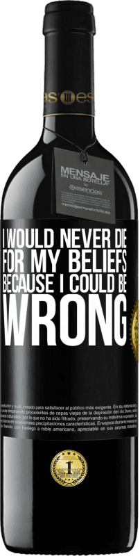 39,95 € | Red Wine RED Edition MBE Reserve I would never die for my beliefs because I could be wrong Black Label. Customizable label Reserve 12 Months Harvest 2015 Tempranillo