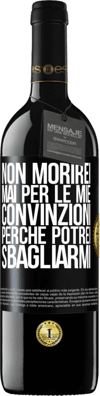 39,95 € | Vino rosso Edizione RED MBE Riserva Non morirei mai per le mie convinzioni perché potrei sbagliarmi Etichetta Nera. Etichetta personalizzabile Riserva 12 Mesi Raccogliere 2015 Tempranillo