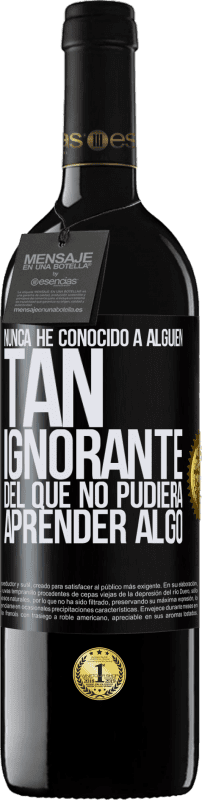 39,95 € | Vino Tinto Edición RED MBE Reserva Nunca he conocido a alguien tan ignorante del que no pudiera aprender algo Etiqueta Negra. Etiqueta personalizable Reserva 12 Meses Cosecha 2015 Tempranillo