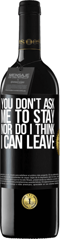 39,95 € | Red Wine RED Edition MBE Reserve You don't ask me to stay, nor do I think I can leave Black Label. Customizable label Reserve 12 Months Harvest 2015 Tempranillo