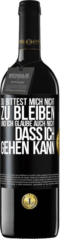 39,95 € | Rotwein RED Ausgabe MBE Reserve Du bittest mich nicht zu bleiben und ich glaube auch nicht, dass ich gehen kann Schwarzes Etikett. Anpassbares Etikett Reserve 12 Monate Ernte 2015 Tempranillo