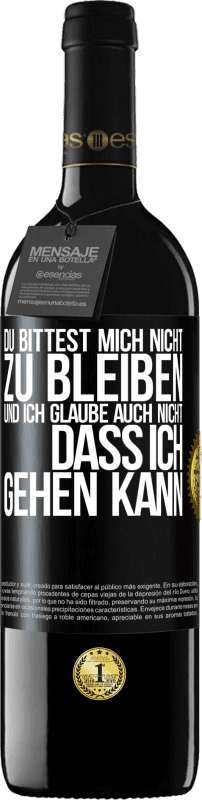 39,95 € | Rotwein RED Ausgabe MBE Reserve Du bittest mich nicht zu bleiben und ich glaube auch nicht, dass ich gehen kann Schwarzes Etikett. Anpassbares Etikett Reserve 12 Monate Ernte 2016 Tempranillo