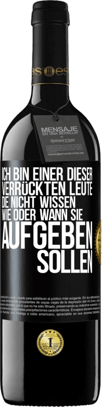 39,95 € Kostenloser Versand | Rotwein RED Ausgabe MBE Reserve Ich bin einer dieser verrückten Leute, die nicht wissen, wie oder wann sie aufgeben sollen Schwarzes Etikett. Anpassbares Etikett Reserve 12 Monate Ernte 2016 Tempranillo