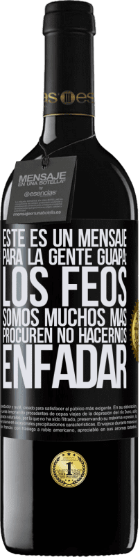 39,95 € | Vino Tinto Edición RED MBE Reserva Este es un mensaje para la gente guapa: los feos somos muchos más. Procuren no hacernos enfadar Etiqueta Negra. Etiqueta personalizable Reserva 12 Meses Cosecha 2015 Tempranillo