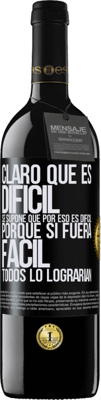 39,95 € | Vino Tinto Edición RED MBE Reserva Claro que es difícil. Se supone que por eso es difícil, porque si fuera fácil, todos lo lograrían Etiqueta Negra. Etiqueta personalizable Reserva 12 Meses Cosecha 2016 Tempranillo