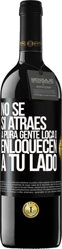 39,95 € | Vino Tinto Edición RED MBE Reserva No se si atraes a pura gente loca, o enloquecen a tu lado Etiqueta Negra. Etiqueta personalizable Reserva 12 Meses Cosecha 2016 Tempranillo