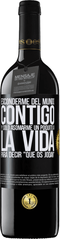 39,95 € | Vino Tinto Edición RED MBE Reserva Esconderme del mundo contigo y solo asomarme un poquito a la vida para decir que os jodan Etiqueta Negra. Etiqueta personalizable Reserva 12 Meses Cosecha 2015 Tempranillo