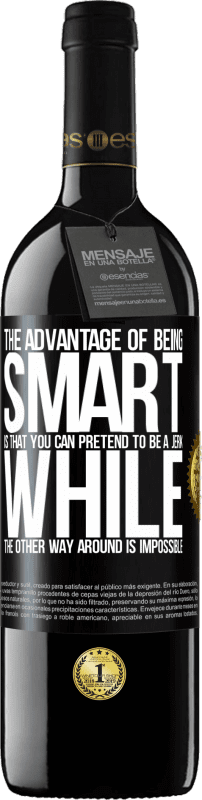 39,95 € | Red Wine RED Edition MBE Reserve The advantage of being smart is that you can pretend to be a jerk, while the other way around is impossible Black Label. Customizable label Reserve 12 Months Harvest 2014 Tempranillo