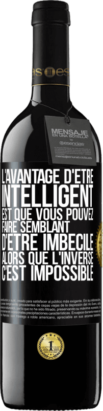 39,95 € | Vin rouge Édition RED MBE Réserve L'avantage d'être intelligent est que vous pouvez faire semblant d'être imbécile alors que l'inverse c'est impossible Étiquette Noire. Étiquette personnalisable Réserve 12 Mois Récolte 2015 Tempranillo