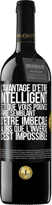 39,95 € | Vin rouge Édition RED MBE Réserve L'avantage d'être intelligent est que vous pouvez faire semblant d'être imbécile alors que l'inverse c'est impossible Étiquette Noire. Étiquette personnalisable Réserve 12 Mois Récolte 2016 Tempranillo