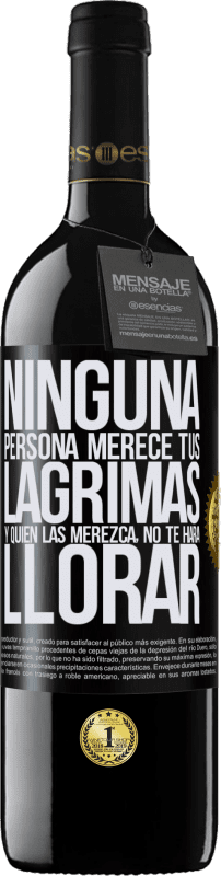 39,95 € | Vino Tinto Edición RED MBE Reserva Ninguna persona merece tus lágrimas, y quien las merezca, no te hará llorar Etiqueta Negra. Etiqueta personalizable Reserva 12 Meses Cosecha 2016 Tempranillo