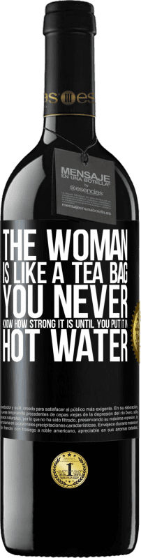 «Женщина как чайный пакетик. Вы никогда не знаете, насколько он силен, пока не положите его в горячую воду» Издание RED MBE Бронировать