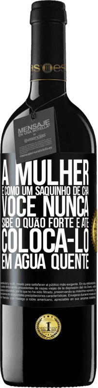 «A mulher é como um saquinho de chá. Você nunca sabe o quão forte é até colocá-lo em água quente» Edição RED MBE Reserva