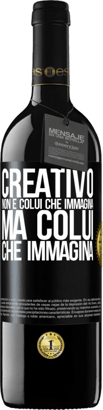 «Creativo non è colui che immagina, ma colui che immagina» Edizione RED MBE Riserva