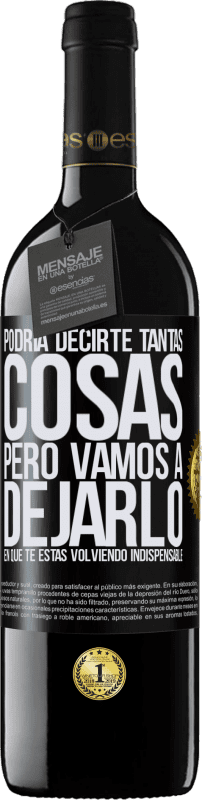 39,95 € | Vino Tinto Edición RED MBE Reserva Podría decirte tantas cosas, pero vamos a dejarlo en que te estas volviendo indispensable Etiqueta Negra. Etiqueta personalizable Reserva 12 Meses Cosecha 2016 Tempranillo