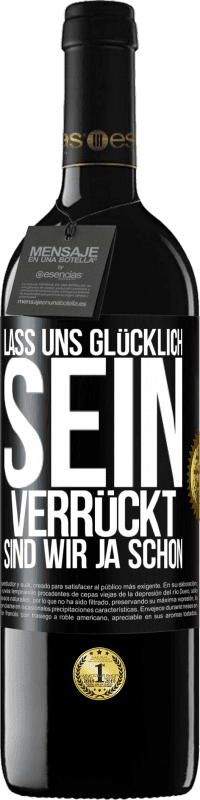 39,95 € | Rotwein RED Ausgabe MBE Reserve Lass uns glücklich sein, verrückt sind wir ja schon Schwarzes Etikett. Anpassbares Etikett Reserve 12 Monate Ernte 2016 Tempranillo