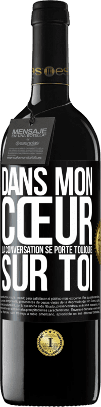 39,95 € | Vin rouge Édition RED MBE Réserve Dans mon cœur la conversation se porte toujours sur toi Étiquette Noire. Étiquette personnalisable Réserve 12 Mois Récolte 2016 Tempranillo