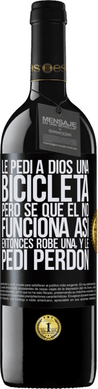 39,95 € | Vino Tinto Edición RED MBE Reserva Le pedí a Dios una bicicleta, pero sé que Él no funciona así. Entonces robé una, y le pedí perdón Etiqueta Negra. Etiqueta personalizable Reserva 12 Meses Cosecha 2015 Tempranillo