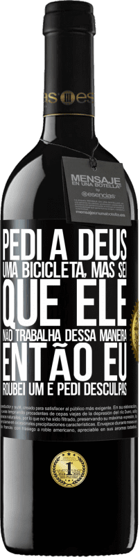 39,95 € | Vinho tinto Edição RED MBE Reserva Pedi a Deus uma bicicleta, mas sei que Ele não trabalha dessa maneira. Então eu roubei um e pedi desculpas Etiqueta Preta. Etiqueta personalizável Reserva 12 Meses Colheita 2016 Tempranillo