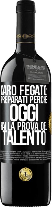 «Caro fegato: preparati perché oggi hai la prova del talento» Edizione RED MBE Riserva