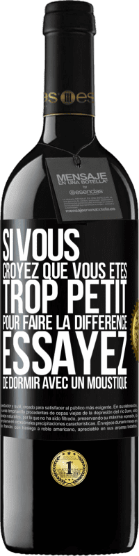 39,95 € | Vin rouge Édition RED MBE Réserve Si vous croyez que vous êtes trop petit pour faire la différence, essayez de dormir avec un moustique Étiquette Noire. Étiquette personnalisable Réserve 12 Mois Récolte 2014 Tempranillo