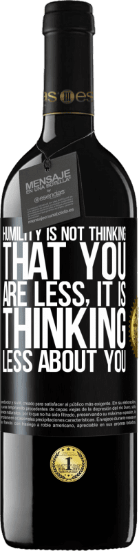 39,95 € | Red Wine RED Edition MBE Reserve Humility is not thinking that you are less, it is thinking less about you Black Label. Customizable label Reserve 12 Months Harvest 2014 Tempranillo