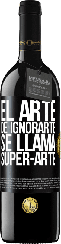 39,95 € | 红酒 RED版 MBE 预订 El arte de ignorarte se llama Super-arte 黑标. 可自定义的标签 预订 12 个月 收成 2014 Tempranillo