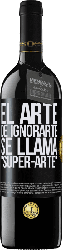 39,95 € Envío gratis | Vino Tinto Edición RED MBE Reserva El arte de ignorarte se llama Super-arte Etiqueta Negra. Etiqueta personalizable Reserva 12 Meses Cosecha 2014 Tempranillo