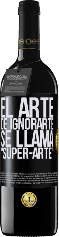 39,95 € | Rotwein RED Ausgabe MBE Reserve El arte de ignorarte se llama Super-arte Schwarzes Etikett. Anpassbares Etikett Reserve 12 Monate Ernte 2016 Tempranillo