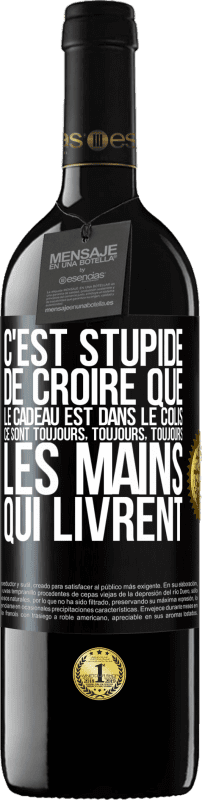 39,95 € | Vin rouge Édition RED MBE Réserve C'est stupide de croire que le cadeau est dans le colis. Ce sont toujours, toujours, toujours les mains qui livrent Étiquette Noire. Étiquette personnalisable Réserve 12 Mois Récolte 2015 Tempranillo