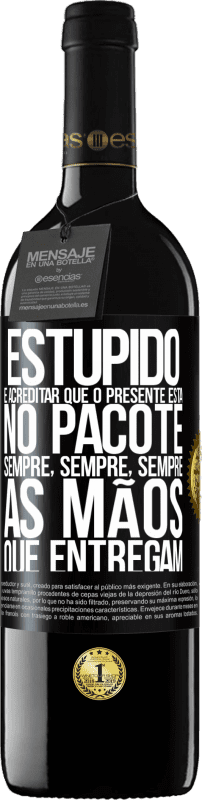 «Estúpido é acreditar que o presente está no pacote. Sempre, sempre, sempre as mãos que entregam» Edição RED MBE Reserva