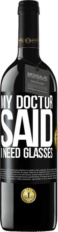 39,95 € | Vino rosso Edizione RED MBE Riserva My doctor said I need glasses Etichetta Nera. Etichetta personalizzabile Riserva 12 Mesi Raccogliere 2015 Tempranillo