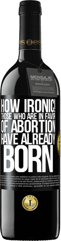«How ironic! Those who are in favor of abortion are already born» RED Edition Crianza 6 Months