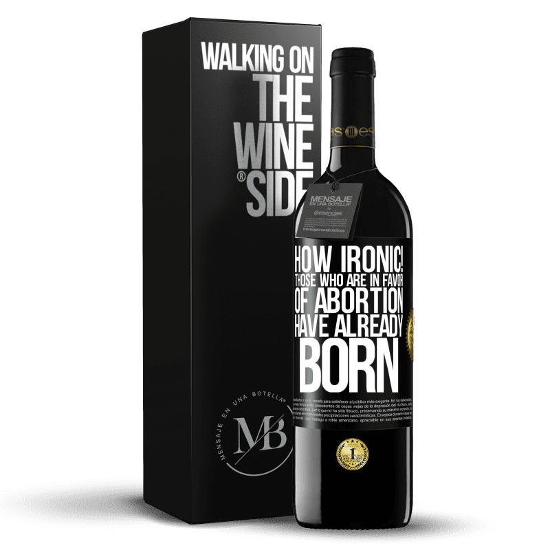 39,95 € Free Shipping | Red Wine RED Edition MBE Reserve How ironic! Those who are in favor of abortion are already born Black Label. Customizable label Reserve 12 Months Harvest 2014 Tempranillo
