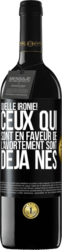 «Quelle ironie! Ceux qui sont en faveur de l'avortement sont déjà nés» Édition RED MBE Réserve