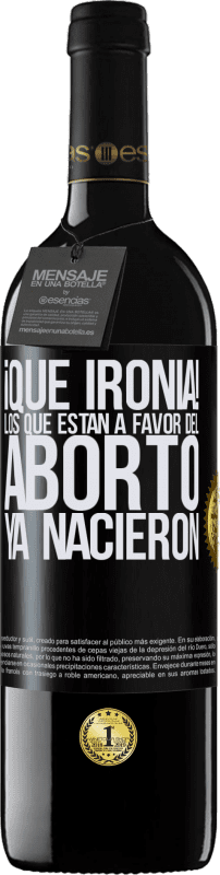 39,95 € | Vino Tinto Edición RED MBE Reserva ¡Qué ironía! Los que están a favor del aborto ya nacieron Etiqueta Negra. Etiqueta personalizable Reserva 12 Meses Cosecha 2014 Tempranillo
