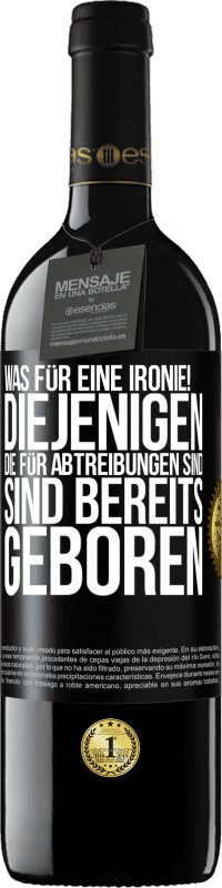 39,95 € Kostenloser Versand | Rotwein RED Ausgabe MBE Reserve Was für eine Ironie! Diejenigen, die für Abtreibungen sind, sind bereits geboren Schwarzes Etikett. Anpassbares Etikett Reserve 12 Monate Ernte 2016 Tempranillo