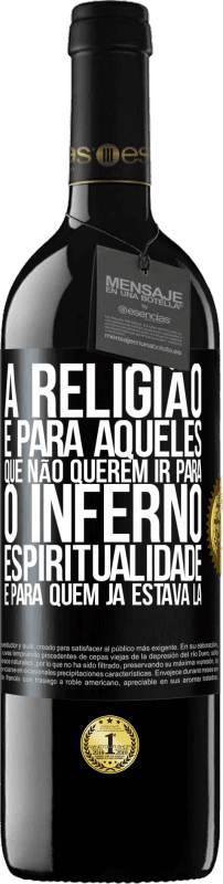 39,95 € Envio grátis | Vinho tinto Edição RED MBE Reserva A religião é para aqueles que não querem ir para o inferno. Espiritualidade é para quem já estava lá Etiqueta Preta. Etiqueta personalizável Reserva 12 Meses Colheita 2016 Tempranillo