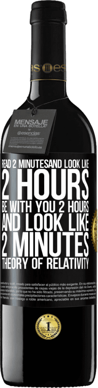 39,95 € | Красное вино Издание RED MBE Бронировать Прочитайте 2 минуты и посмотрите, как 2 часа. Будь с тобой 2 часа и выглядеть как 2 минуты. Теория относительности Черная метка. Настраиваемая этикетка Бронировать 12 Месяцы Урожай 2014 Tempranillo