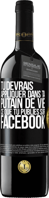 39,95 € Envoi gratuit | Vin rouge Édition RED MBE Réserve Tu devrais appliquer dans ta putain de vie ce que tu publies sur Facebook Étiquette Noire. Étiquette personnalisable Réserve 12 Mois Récolte 2016 Tempranillo