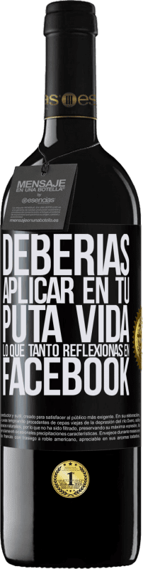 39,95 € | Vino Tinto Edición RED MBE Reserva Deberías aplicar en tu puta vida, lo que tanto reflexionas en Facebook Etiqueta Negra. Etiqueta personalizable Reserva 12 Meses Cosecha 2016 Tempranillo