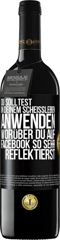 39,95 € | Rotwein RED Ausgabe MBE Reserve Du solltest in deinem Scheißleben anwenden, worüber du auf Facebook so sehr reflektierst Schwarzes Etikett. Anpassbares Etikett Reserve 12 Monate Ernte 2016 Tempranillo